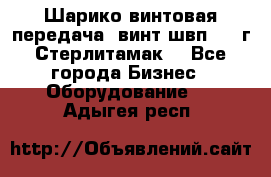 Шарико винтовая передача, винт швп  . (г.Стерлитамак) - Все города Бизнес » Оборудование   . Адыгея респ.